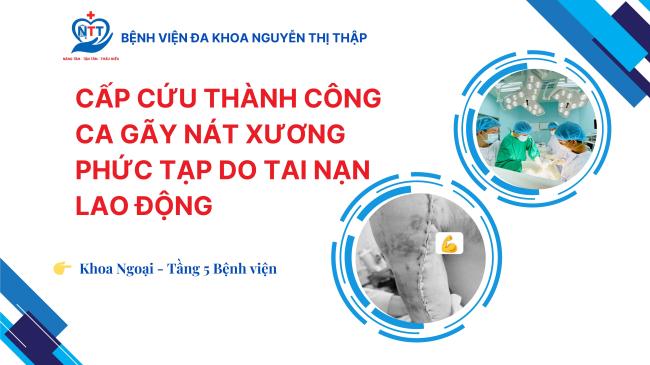 CẤP CỨU THÀNH CÔNG CA GÃY NÁT PHỨC TẠP XƯƠNG CÁNH TAY DO TAI NẠN LAO ĐỘNG 